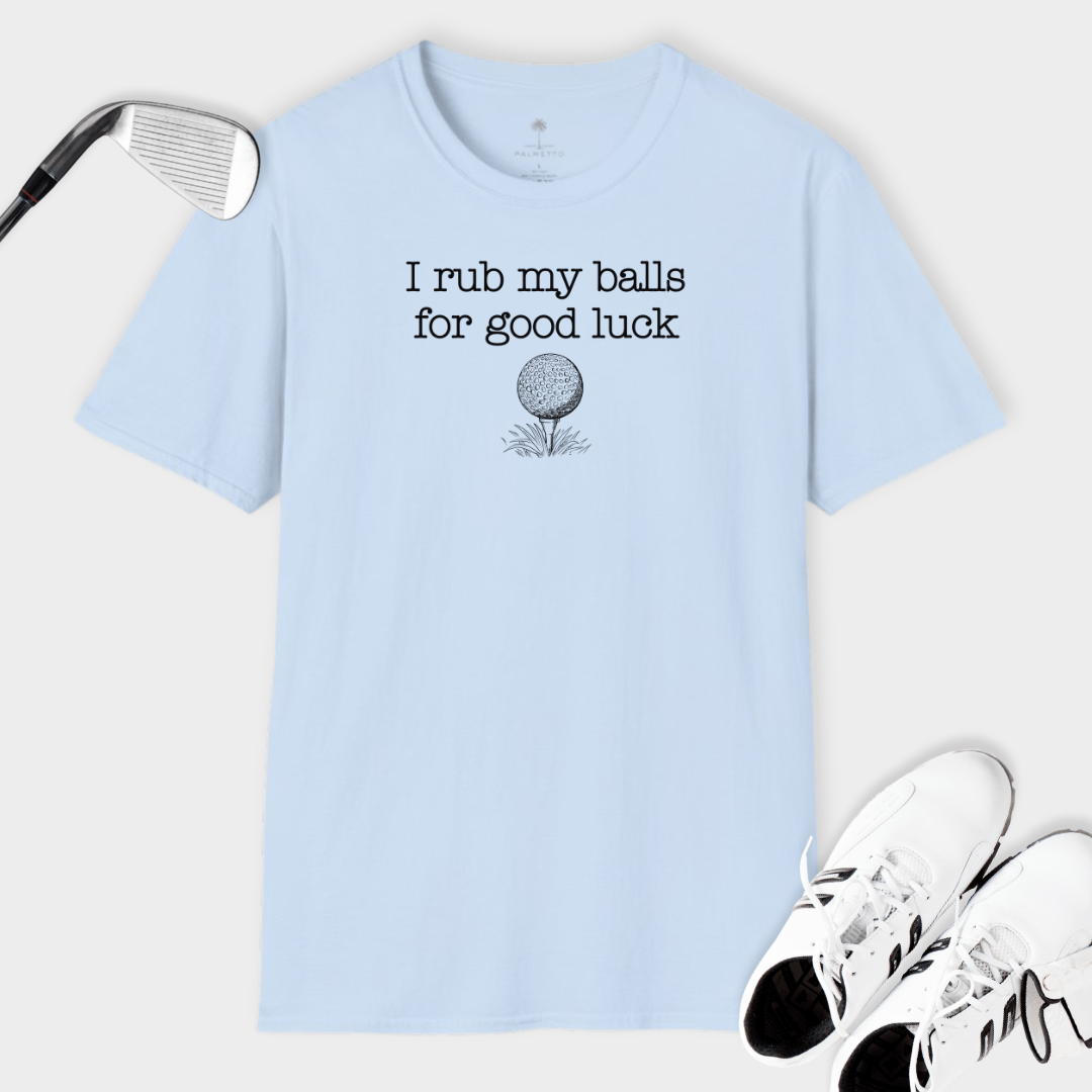 I Rub My Balls For Good Luck | Rough Humor | T Shirt