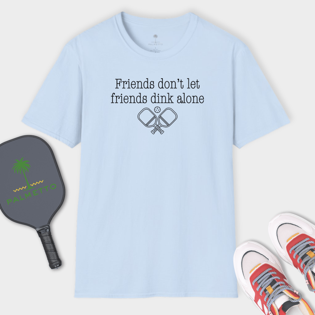 Friends Don't Let Friends Dink Alone | T Shirt