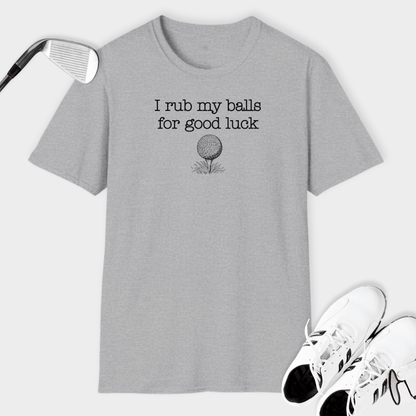 I Rub My Balls For Good Luck | Rough Humor | T Shirt